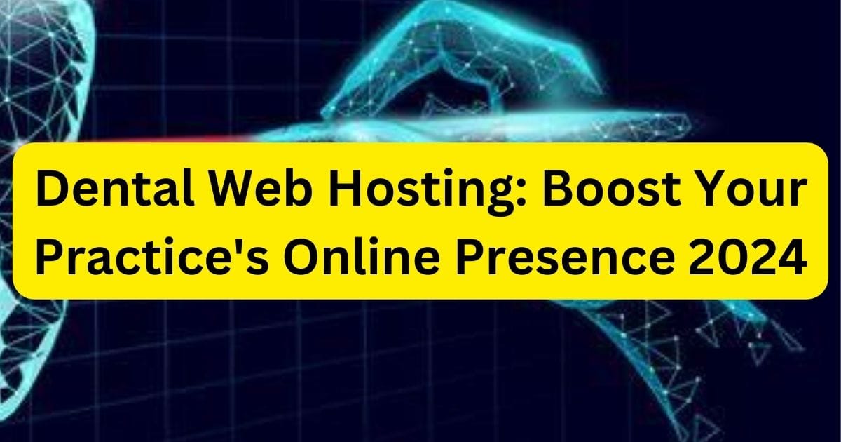 Dental Web Hosting: Boost Your Practice's Online Presence 2024