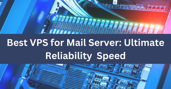 Best VPS for Mail Server: Ultimate Reliability Speed in 2024