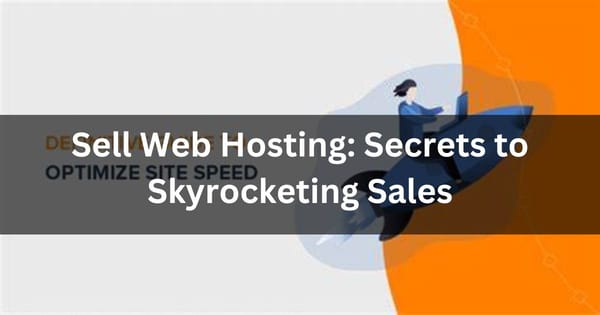 Sell Web Hosting: Secrets to Skyrocketing Sales 2024